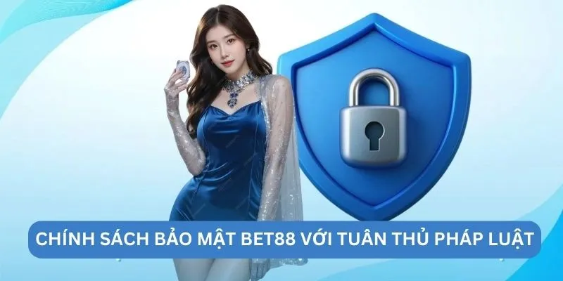 Chính sách bảo mật BET88 với tuân thủ pháp luật
